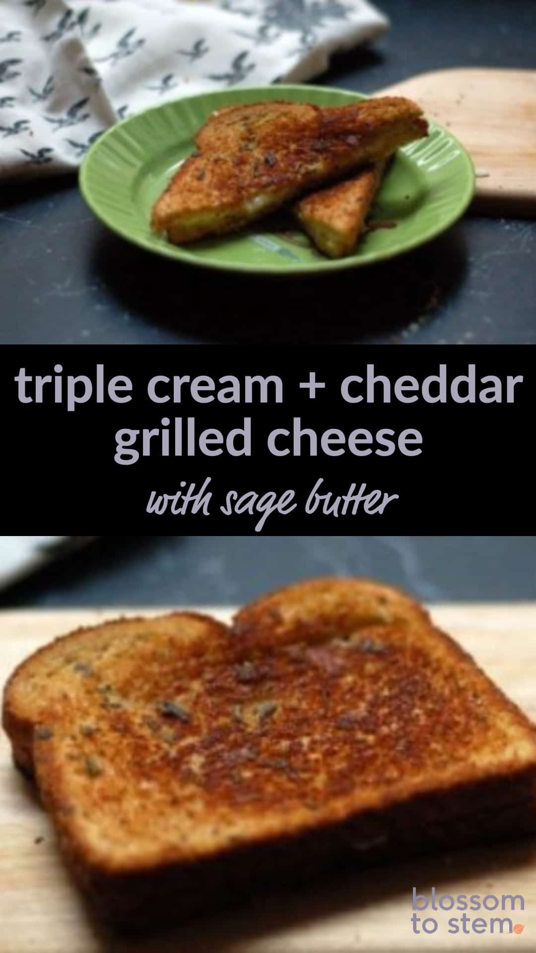 Triple Cream, Cheddar, and Sage Butter Grilled Cheese Blossom to Stem