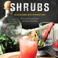 Shrubs: An Old-Fashioned Drink for Modern Times (Second Edition)