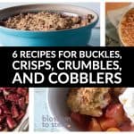 6 Recipes for buckles, crisps, crumbles, and cobblers
