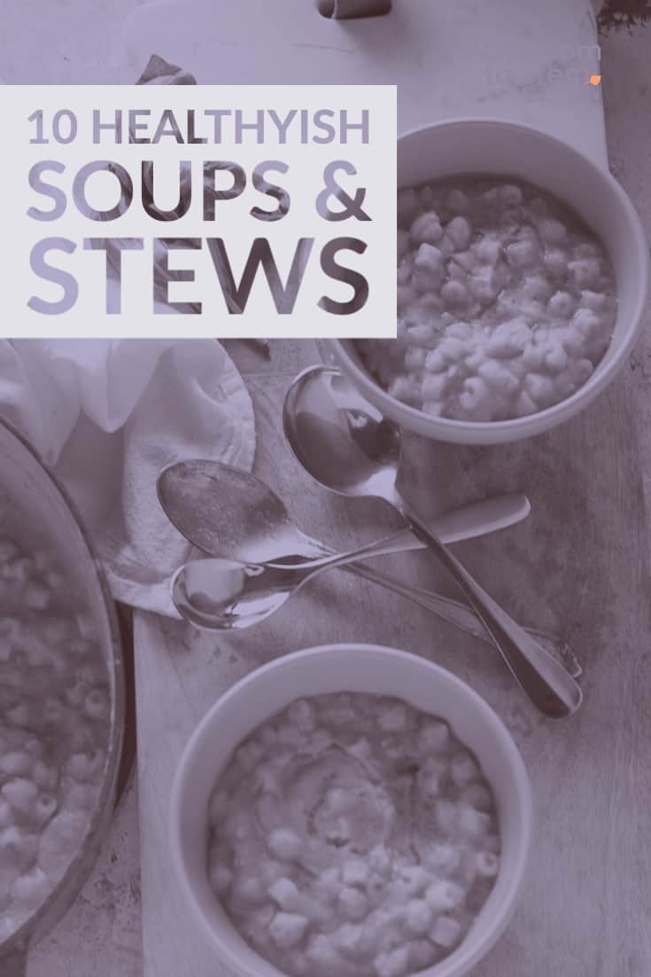 10 Healthyish Soups and Stews