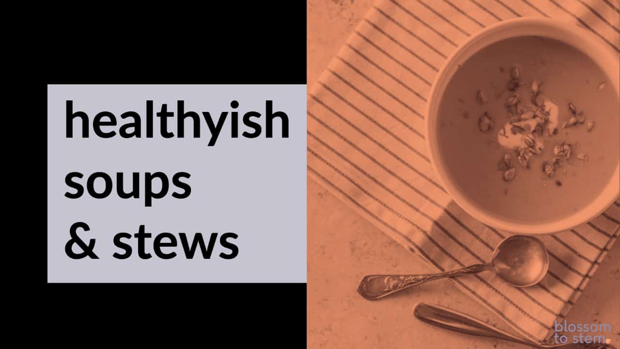 Healthyish Soups & Stews