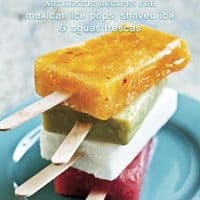 Paletas: Authentic Recipes for Mexican Ice Pops, Shaved Ice & Aguas Frescas